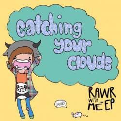 Catching Your Clouds : Rawr With Me